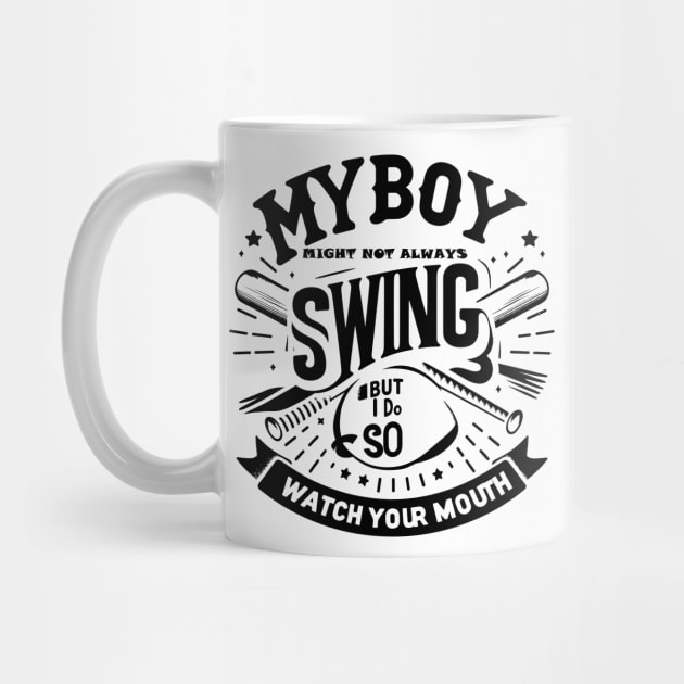 My Boy Might Not Always Swing But I Do So Watch Your Mouth by T-Shirt Sculptor